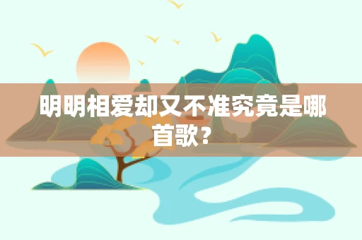 明明相爱却又不准究竟是哪首歌？