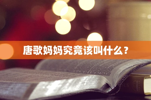 唐歌妈妈究竟该叫什么？