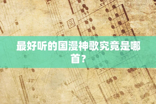最好听的国漫神歌究竟是哪首？