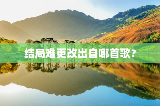 结局难更改出自哪首歌？