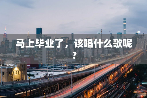 马上毕业了，该唱什么歌呢？