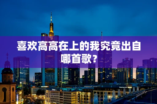 喜欢高高在上的我究竟出自哪首歌？