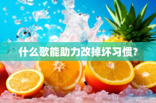 什么歌能助力改掉坏习惯？