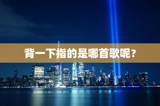 背一下指的是哪首歌呢？