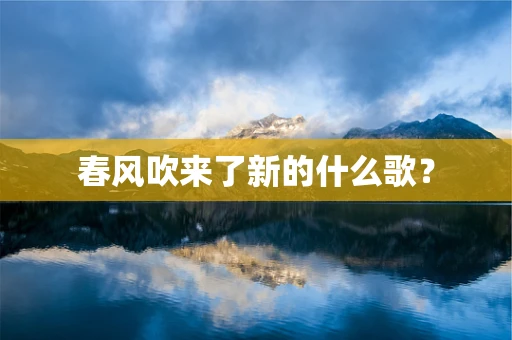 春风吹来了新的什么歌？