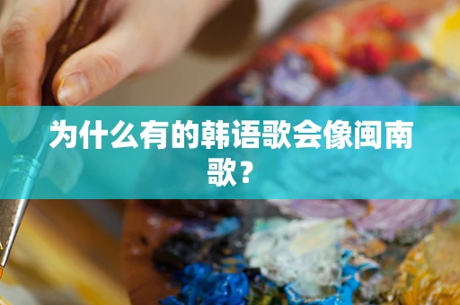为什么有的韩语歌会像闽南歌？