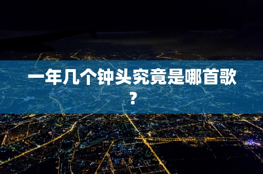 一年几个钟头究竟是哪首歌？