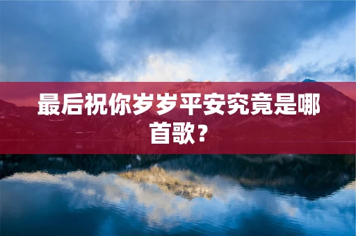 最后祝你岁岁平安究竟是哪首歌？