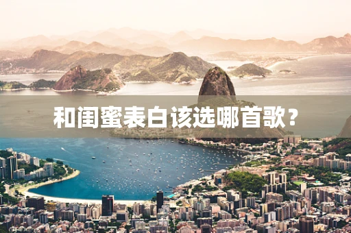 和闺蜜表白该选哪首歌？