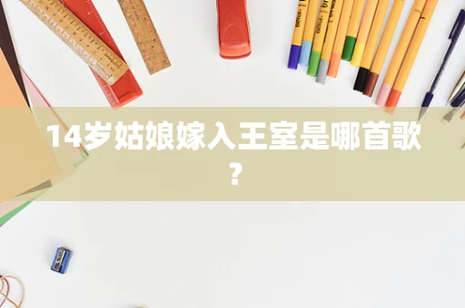 14岁姑娘嫁入王室是哪首歌？