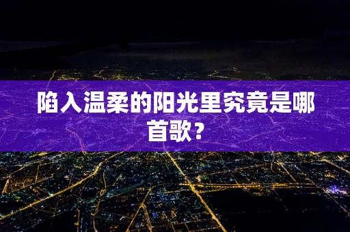 陷入温柔的阳光里究竟是哪首歌？