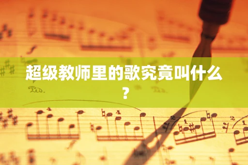 超级教师里的歌究竟叫什么？