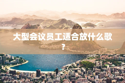 大型会议员工适合放什么歌？