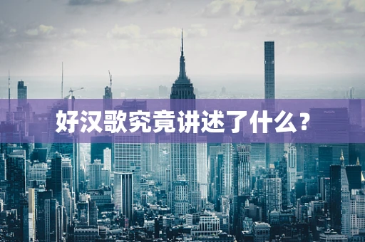 好汉歌究竟讲述了什么？