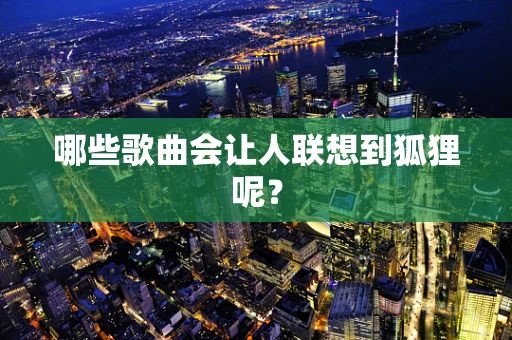 哪些歌曲会让人联想到狐狸呢？