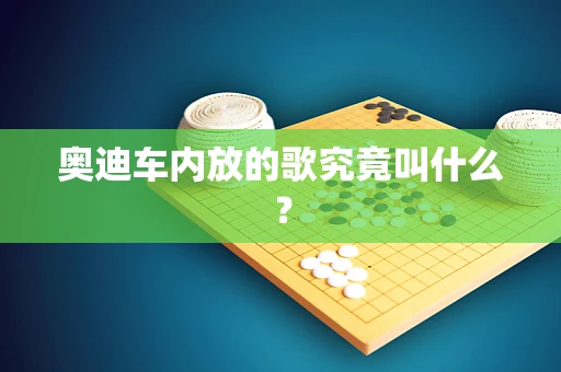 奥迪车内放的歌究竟叫什么？