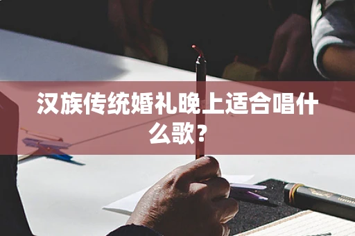 汉族传统婚礼晚上适合唱什么歌？