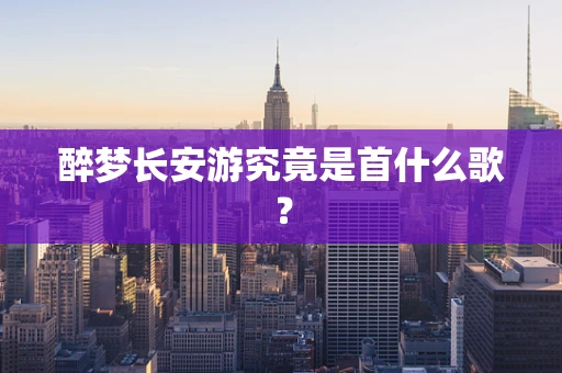 醉梦长安游究竟是首什么歌？