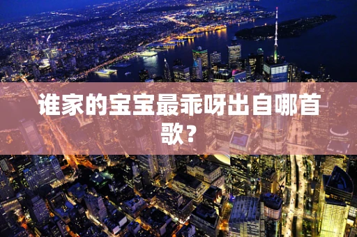 谁家的宝宝最乖呀出自哪首歌？