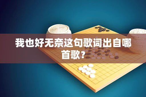 我也好无奈这句歌词出自哪首歌？