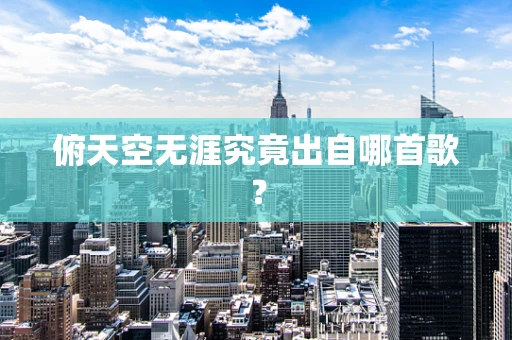 俯天空无涯究竟出自哪首歌？