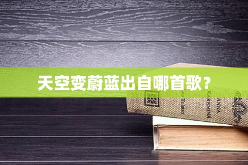 天空变蔚蓝出自哪首歌？