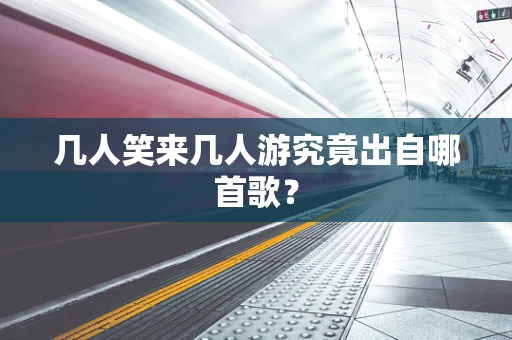 几人笑来几人游究竟出自哪首歌？