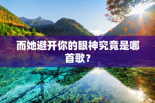 而她避开你的眼神究竟是哪首歌？