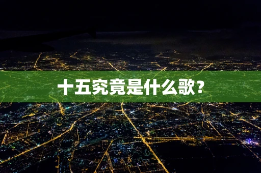 十五究竟是什么歌？