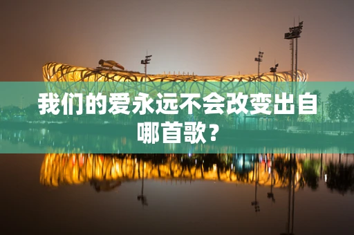 我们的爱永远不会改变出自哪首歌？