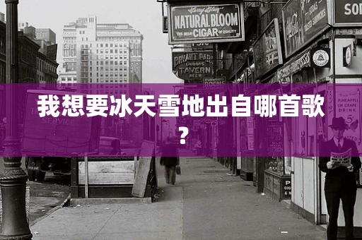我想要冰天雪地出自哪首歌？