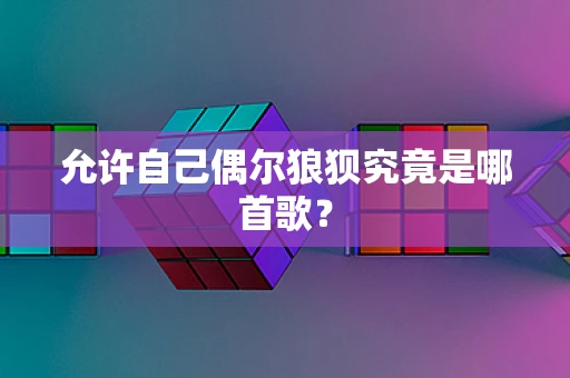 允许自己偶尔狼狈究竟是哪首歌？