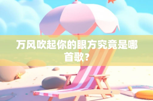 万风吹起你的眼方究竟是哪首歌？