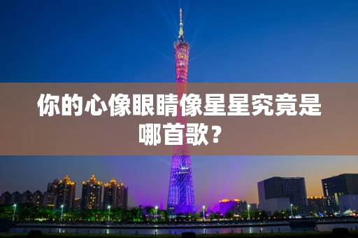你的心像眼睛像星星究竟是哪首歌？