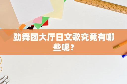 劲舞团大厅日文歌究竟有哪些呢？