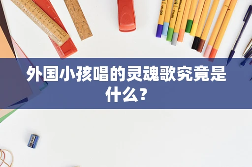 外国小孩唱的灵魂歌究竟是什么？