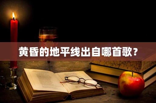 黄昏的地平线出自哪首歌？