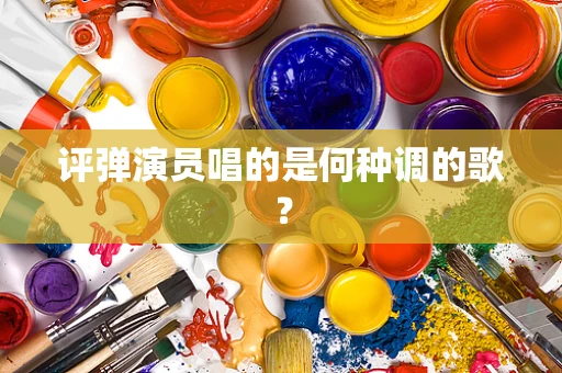 评弹演员唱的是何种调的歌？