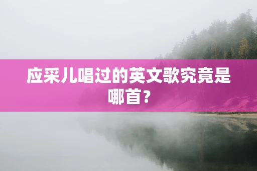 应采儿唱过的英文歌究竟是哪首？