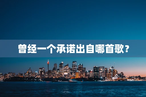 曾经一个承诺出自哪首歌？