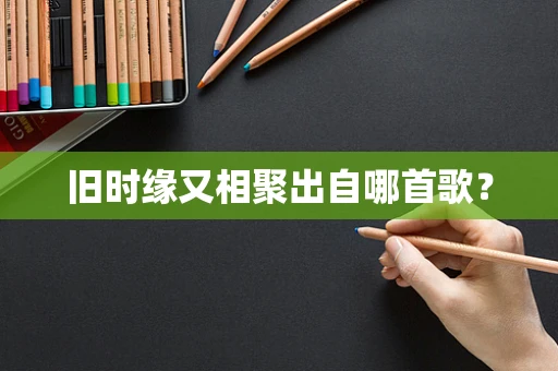 旧时缘又相聚出自哪首歌？