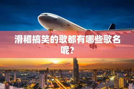 滑稽搞笑的歌都有哪些歌名呢？