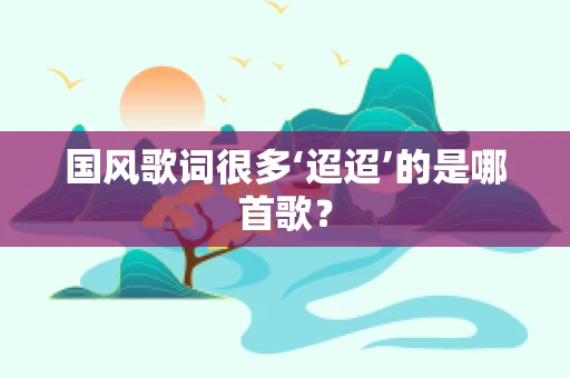 国风歌词很多‘迢迢’的是哪首歌？