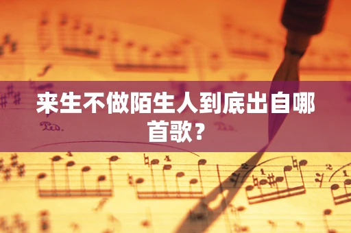 来生不做陌生人到底出自哪首歌？