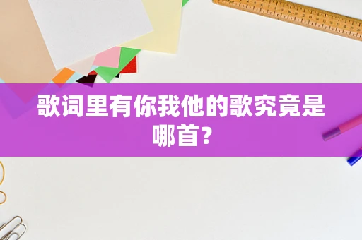 歌词里有你我他的歌究竟是哪首？