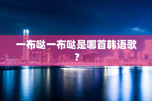 一布哒一布哒是哪首韩语歌？