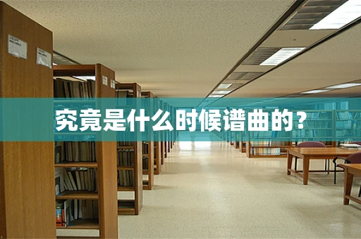 究竟是什么时候谱曲的？