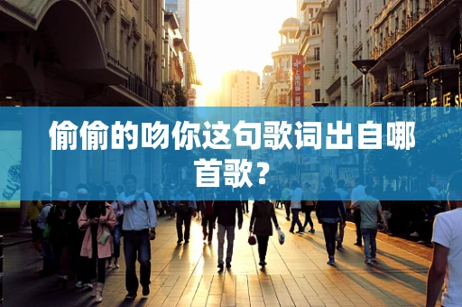 偷偷的吻你这句歌词出自哪首歌？