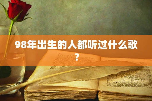 98年出生的人都听过什么歌？