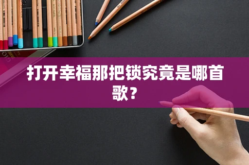 打开幸福那把锁究竟是哪首歌？